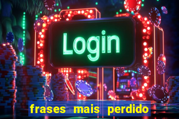 frases mais perdido que surdo em bingo